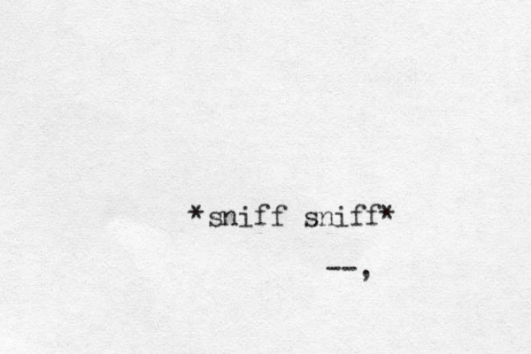 *sniff sniff* --,