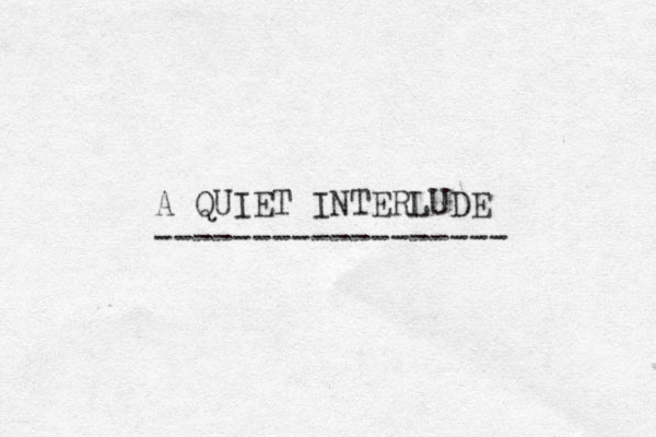 A QUIET INTERLUDE ------------------ 