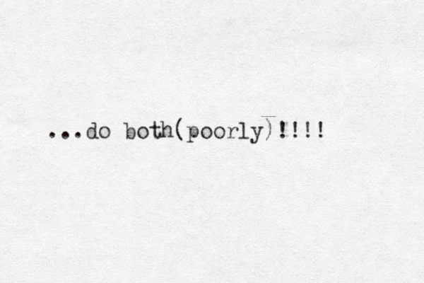 ...do both(poorly)!!!!