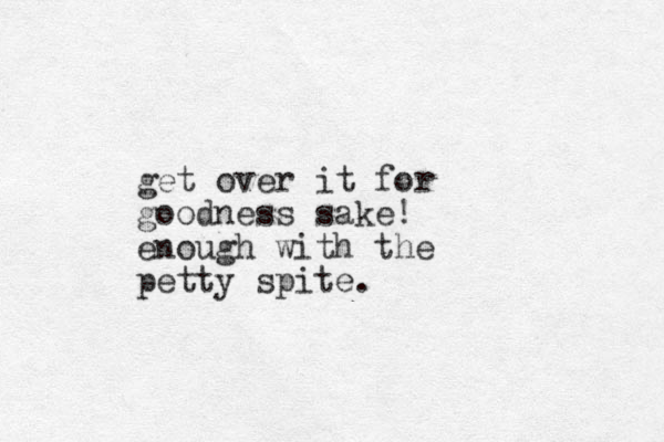 get over it for goodness sake! enough with the petty spite.