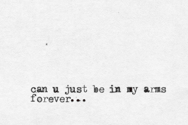 can u just be in my arms forever... 