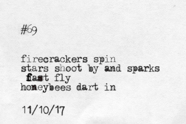 #69 firecrackers spin stars shoot by and sparks d f f fast fly honeybees dart in 11/10/17 