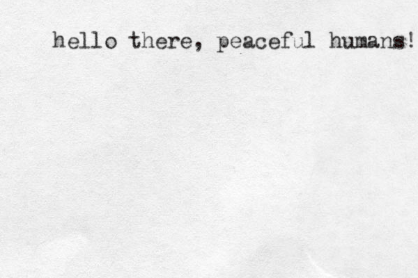 hello there, peaceful humans! 