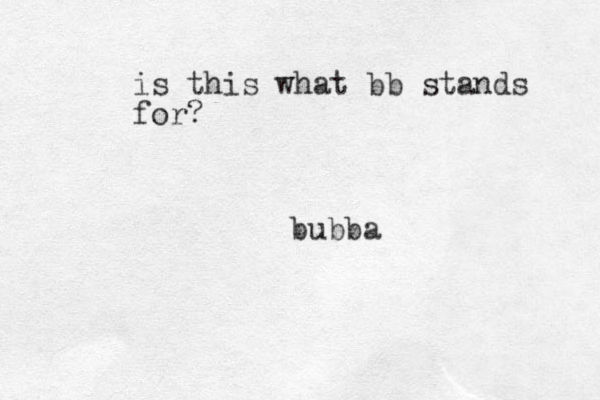 bubba is this what bb stands for? 