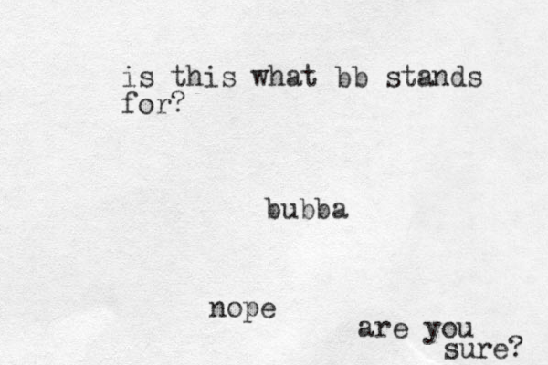 bubba is this what bb stands for? nope are you sure? 