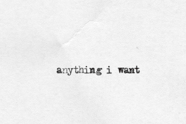anything i want