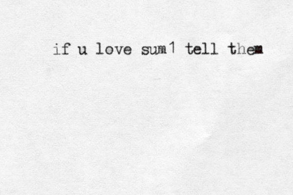 if u love sum1 tell them 