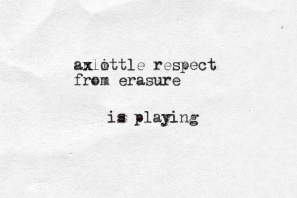 anlottl i e respect from erasure xx is playing 