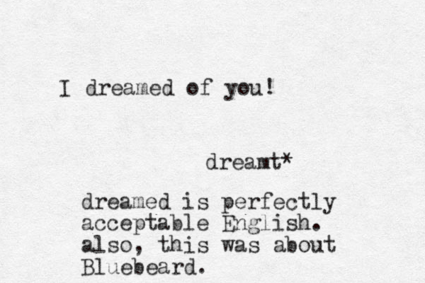 I dreamed of you! dreamt* dreamed is perfectly acceptable English. also, this was about Bluebeard.