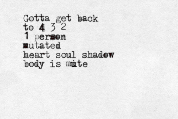 Gotta get back to 4 3 2 1 person mutated heart soul shadow body is mite u u 