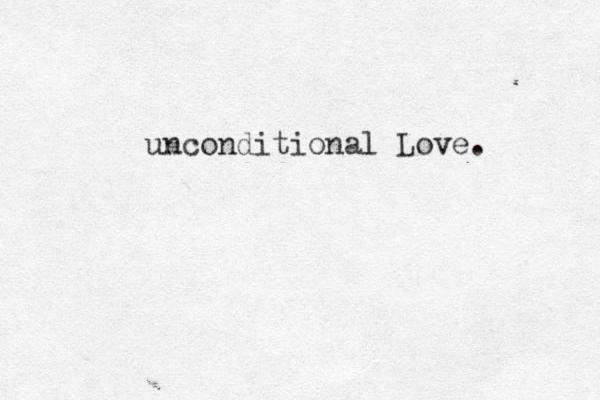 unconditional Love. 