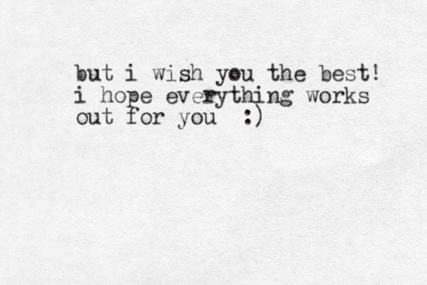 but i wish you the best! i hope everything works out for you :)