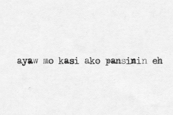 ayaw mo kasi ako pansinin eh 