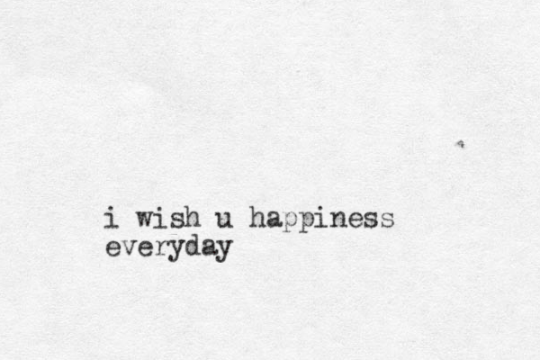 i wish u happiness everyday