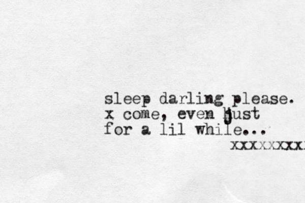 sleep darling please. x come, even hust for a lil while... jjjj xxxxxxxxx 