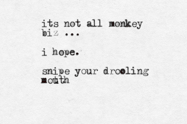 its not all monkey biz ... i hope. snipe your drooling mot u uth