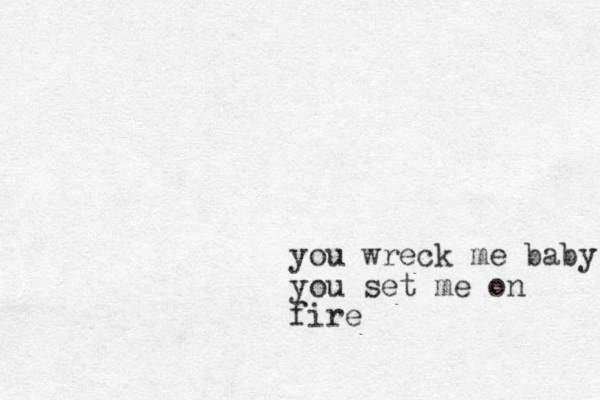 you wreck me baby you set me on fire