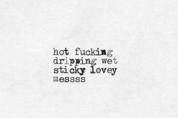 hot fucking dripping wet sticky lovey messss