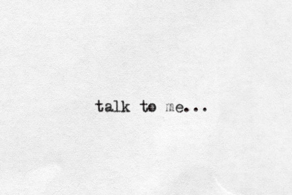 talk to me...