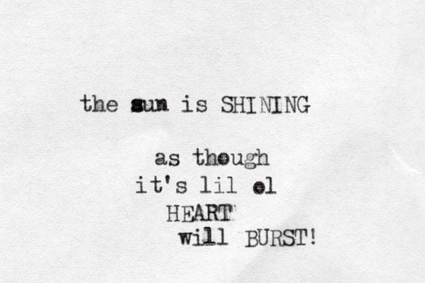 the aun s s is SHINING as though it's lil ol HEART will BURST! 