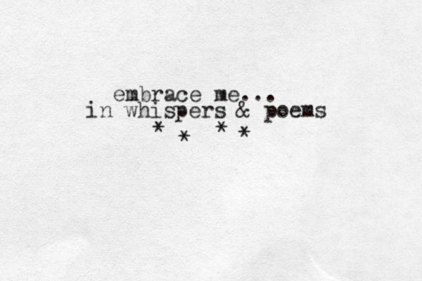 embrace me... in whispers & poems * * * * 