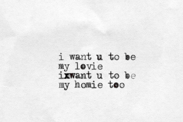 i want u to be my lovie inwant x x u to be my homie too
