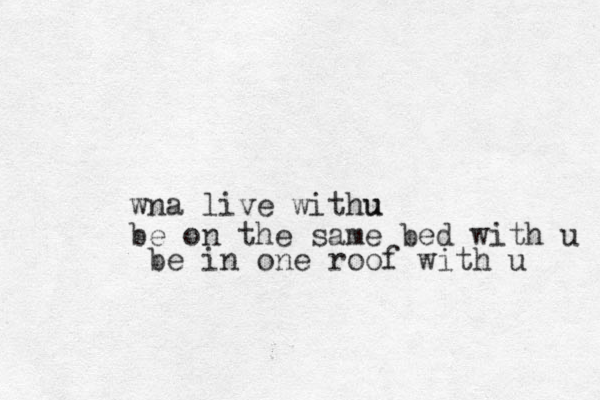 wna live wit u hu be on the same bed with u be i n one roof with u 