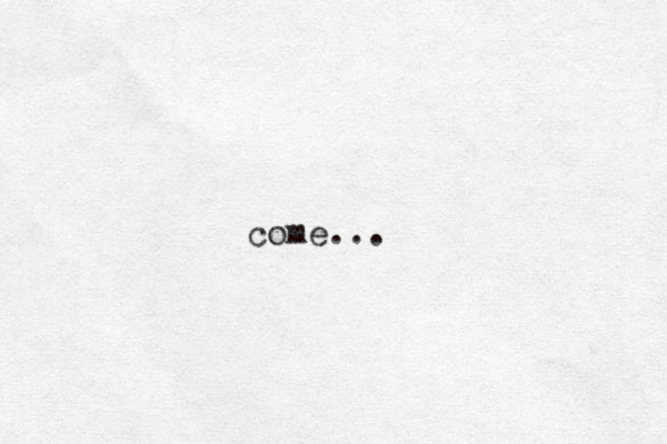 come...