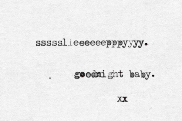 ssssslleeeeeepppyyyy. goodnight baby. xx