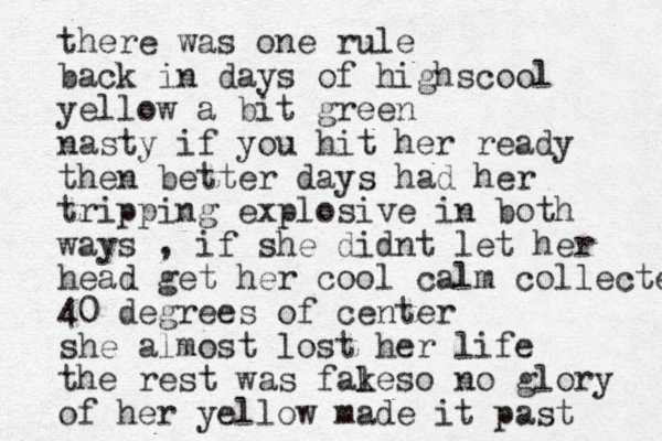 there was one rule back in days of highscool yellow a bit green nasty if you hit her ready then better days had her tripping explosive in both ways , if she didnt let her head get her cool calm collected 40 degrees of center she almost lost her life the rest was fale k so no glory of her yellow made it past 