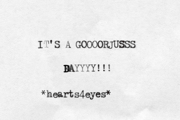 IT'S A GOOOORJUSSS F D D DAYYYY!!! *hearts4eyes*