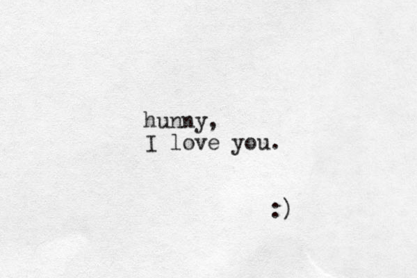 hunny , I love you. :)
