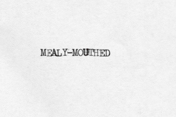 MEALY-MOUTHED