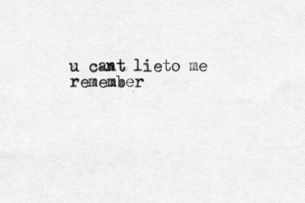 u cant lieto me remember