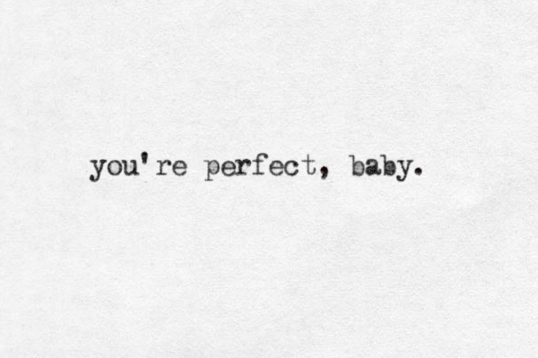 you're perfect baby , . 