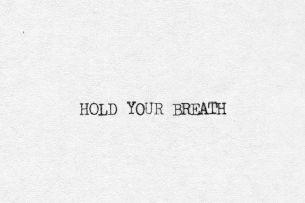 HOLD YOUR BREATH 