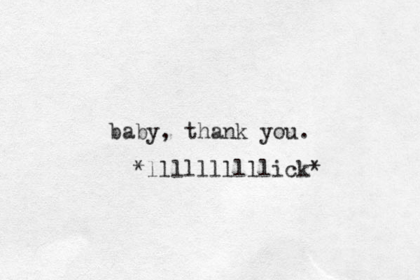 baby, thank you. *llllllllllick* 