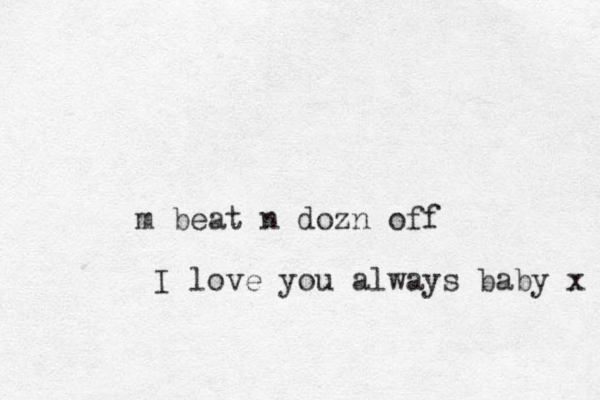 m beat n dozn off I love you always baby x 