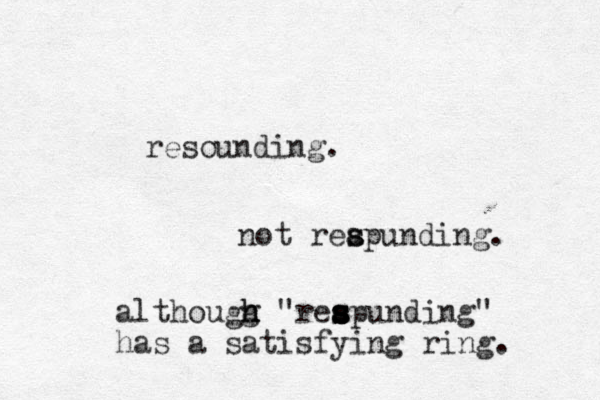 resounding. not reapunding. s s althougg h h h "reapunding" s s s s s has a satisfying ring. 