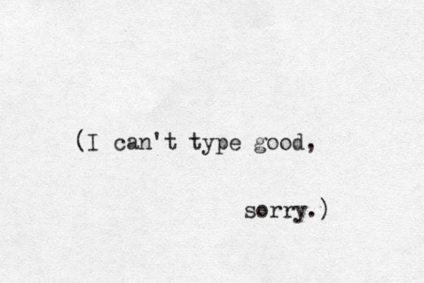 (I can't type good, sorry.)