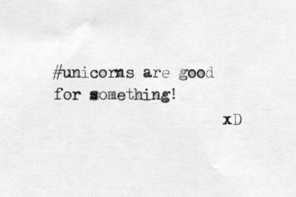 #unicorns are good for something! xD 