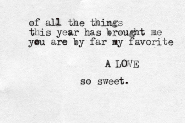 of all the things this year has brought me you are by far my favorite A LOVE so sweet. 