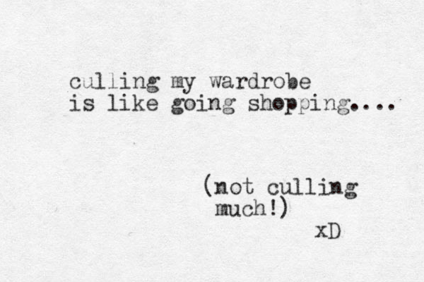 culling my wardrobe is like going shopping.... (not culling much!) xD 