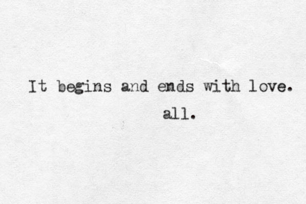 It begins and ends with love e. all. 