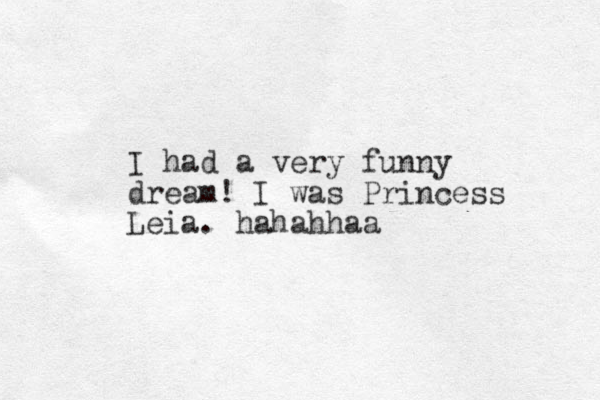 I had a very funny dream! I was Princess Leia. hahahhaa