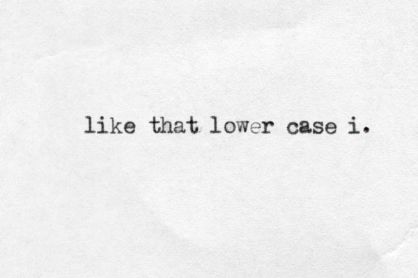 like that lower case i. 