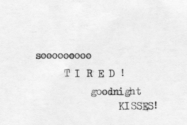 sooooooooo T I R E D ! goodnight KISSES! 