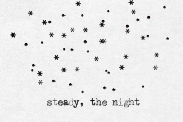 * *********** ************** . . . ........................ steady, the night