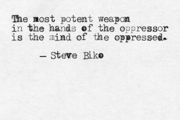 The most h potent weapon in the hands of the oppressor is the e mind of the oppressed. _ Steve Biko