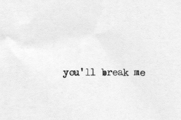 you'll break me